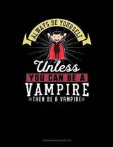Always Be Yourself Unless You Can Be a Vampire Then Be a Vampire