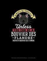 Always Be Yourself Unless You Can Be A Bouvier des Flandre Then Be A Bouvier des Flandre