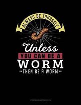 Always Be Yourself Unless You Can Be a Worm Then Be a Worm