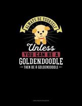 Always Be Yourself Unless You Can Be A Goldendoodle Then Be A Goldendoodle