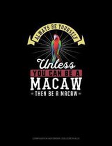 Always Be Yourself Unless You Can Be A Macaw Then Be A Macaw