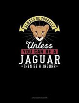 Always Be Yourself Unless You Can Be A Jaguar Then Be A Jaguar