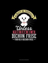 Always Be Yourself Unless You Can Be A Bichon Frise Then Be A Bichon Frise