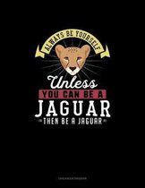 Always Be Yourself Unless You Can Be A Jaguar Then Be A Jaguar