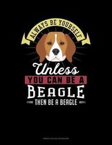 Always Be Yourself Unless You Can Be A Beagle Then Be A Beagle