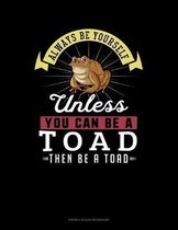 Always Be Yourself Unless You Can Be A Toad Then Be A Toad