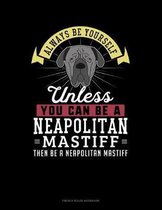 Always Be Yourself Unless You Can Be A Neapolitan Mastiff Then Be A Neapolitan Mastiff