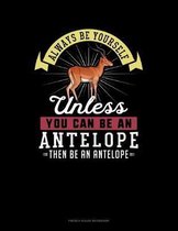 Always Be Yourself Unless You Can Be An Antelope Then Be An Antelope