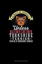 Always Be Yourself Unless You Can Be A Yorkshire Terrier Then Be A Yorkshire Terrier