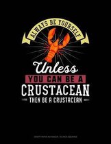 Always Be Yourself Unless You Can Be a Crustacean Then Be a Crustacean