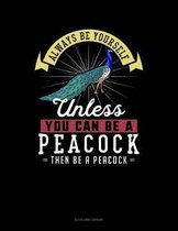 Always Be Yourself Unless You Can Be a Peacock Then Be a Peacock