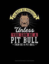 Always Be Yourself Unless You Can Be a Pit Bull Then Be a Pit Bull