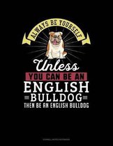 Always Be Yourself Unless You Can Be an English Bulldog Then Be an English Bulldog