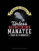 Always Be Yourself Unless You Can Be a Manatee Then Be a Manatee