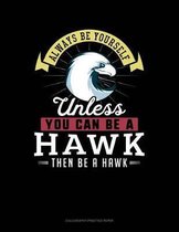 Always Be Yourself Unless You Can Be a Hawk Then Be a Hawk