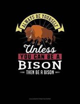 Always Be Yourself Unless You Can Be a Bison Then Be a Bison