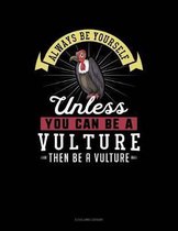 Always Be Yourself Unless You Can Be a Vulture Then Be a Vulture
