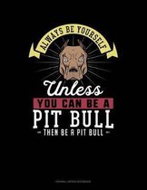 Always Be Yourself Unless You Can Be a Pit Bull Then Be a Pit Bull
