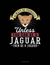 Always Be Yourself Unless You Can Be a Jaguar Then Be a Jaguar