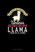 Always Be Yourself Unless You Can Be A Llama Then Be A Llama