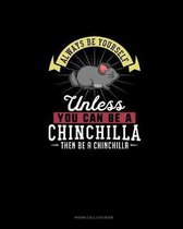 Always Be Yourself Unless You Can Be A Chinchilla Then Be A Chinchilla