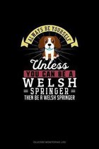 Always Be Yourself Unless You Can Be A Welsh Springer Then Be A Welsh Springer