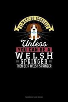 Always Be Yourself Unless You Can Be A Welsh Springer Then Be A Welsh Springer