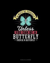 Always Be Yourself Unless You Can Be A Butterfly Then Be A Butterfly