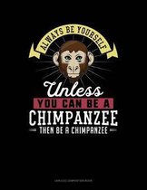 Always Be Yourself Unless You Can Be a Chimpanzee Then Be a Chimpanzee