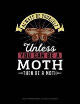 Always Be Yourself Unless You Can Be a Moth Then Be a Moth