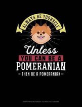 Always Be Yourself Unless You Can Be a Pomeranian Then Be a Pomeranian