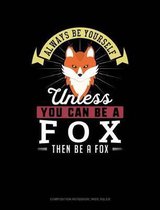 Always Be Yourself Unless You Can Be a Fox Then Be a Fox: Composition Notebook