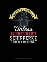 Always Be Yourself Unless You Can Be a Schipperke Then Be a Schipperke: Composition Notebook