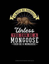 Always Be Yourself Unless You Can Be a Mongoose Then Be a Mongoose: Composition Notebook