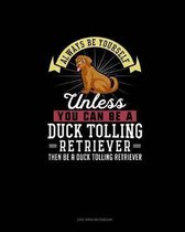 Always Be Yourself Unless You Can Be A Duck Tolling Retriever Then Be A Duck Tolling Retriever