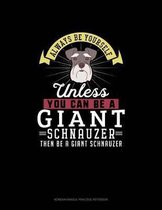 Always Be Yourself Unless You Can Be A Giant Schnauzer Then Be A Giant Schnauzer