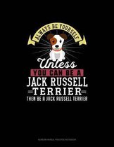 Always Be Yourself Unless You Can Be A Jack Russell Terrier Then Be A Jack Russell Terrier