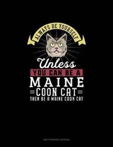 Always Be Yourself Unless You Can Be A Maine Coon Cat Then Be A Maine Coon Cat