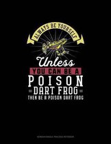 Always Be Yourself Unless You Can Be A Poison Dart Frog Then Be A Poison Dart Frog