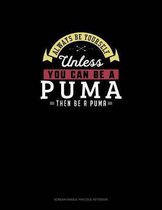 Always Be Yourself Unless You Can Be A Puma Then Be A Puma