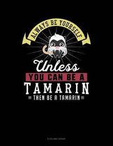 Always Be Yourself Unless You Can Be a Tamarin Then Be a Tamarin