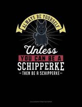 Always Be Yourself Unless You Can Be a Schipperke Then Be a Schipperke