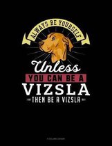 Always Be Yourself Unless You Can Be a Vizsla Then Be a Vizsla