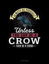 Always Be Yourself Unless You Can Be a Crow Then Be a Crow