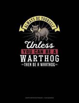 Always Be Yourself Unless You Can Be A Warthog Then Be A Warthog