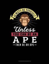 Always Be Yourself Unless You Can Be an Ape Then Be an Ape