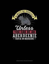 Always Be Yourself Unless You Can Be An Aberdeenie Then Be An Aberdeenie