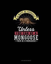Always Be Yourself Unless You Can Be A Mongoose Then Be A Mongoose