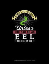 Always Be Yourself Unless You Can Be An Eel Then Be An Eel