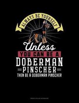Always Be Yourself Unless You Can Be A Doberman Pinscher Then Be A Doberman Pinscher